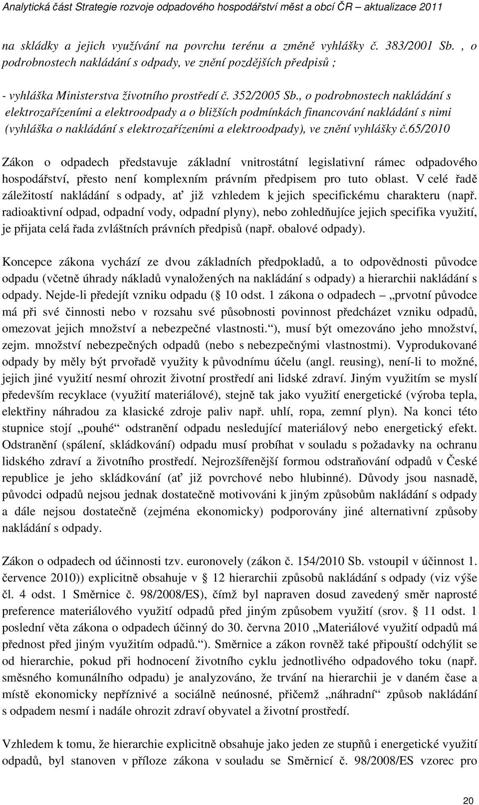 , o podrobnostech nakládání s elektroza ízeními a elektroodpady a o bližších podmínkách financování nakládání s nimi (vyhláška o nakládání s elektroza ízeními a elektroodpady), ve zn ní vyhlášky.