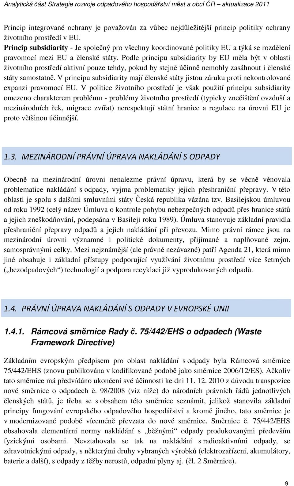 Podle principu subsidiarity by EU m la být v oblasti životního prost edí aktivní pouze tehdy, pokud by stejn ú inn nemohly zasáhnout i lenské státy samostatn.