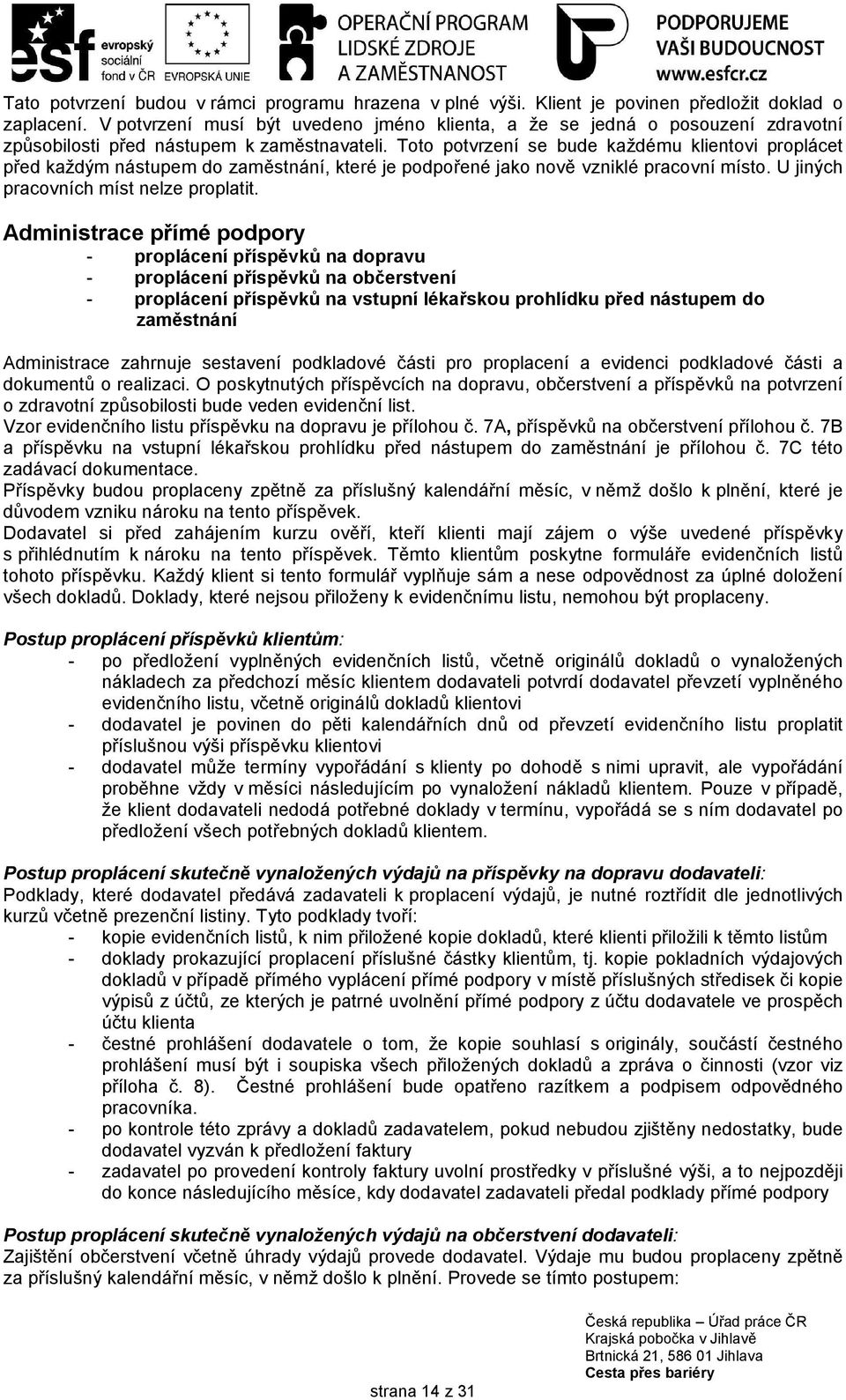 Toto potvrzení se bude každému klientovi proplácet před každým nástupem do zaměstnání, které je podpořené jako nově vzniklé pracovní místo. U jiných pracovních míst nelze proplatit.