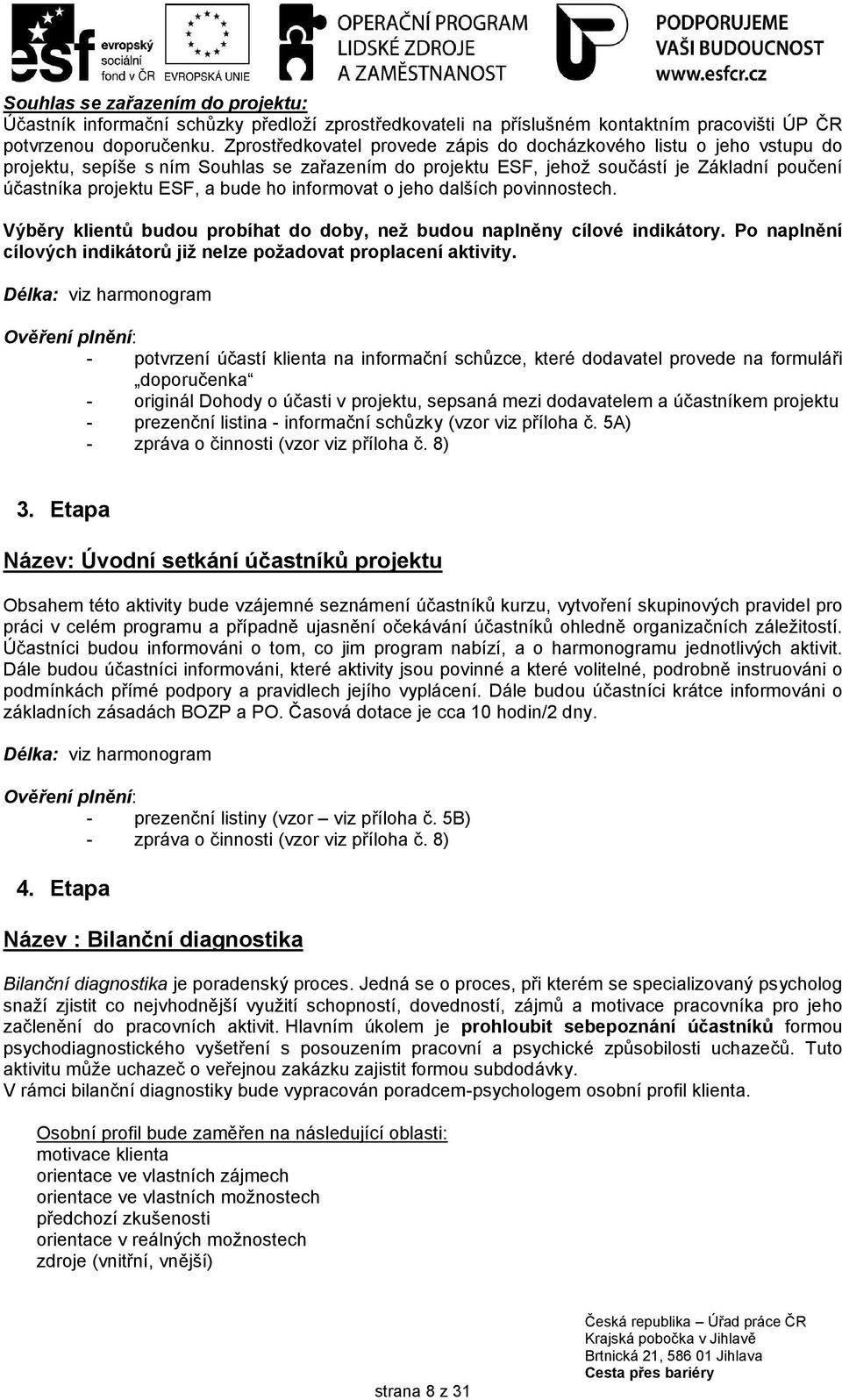 informovat o jeho dalších povinnostech. Výběry klientů budou probíhat do doby, než budou naplněny cílové indikátory. Po naplnění cílových indikátorů již nelze požadovat proplacení aktivity.