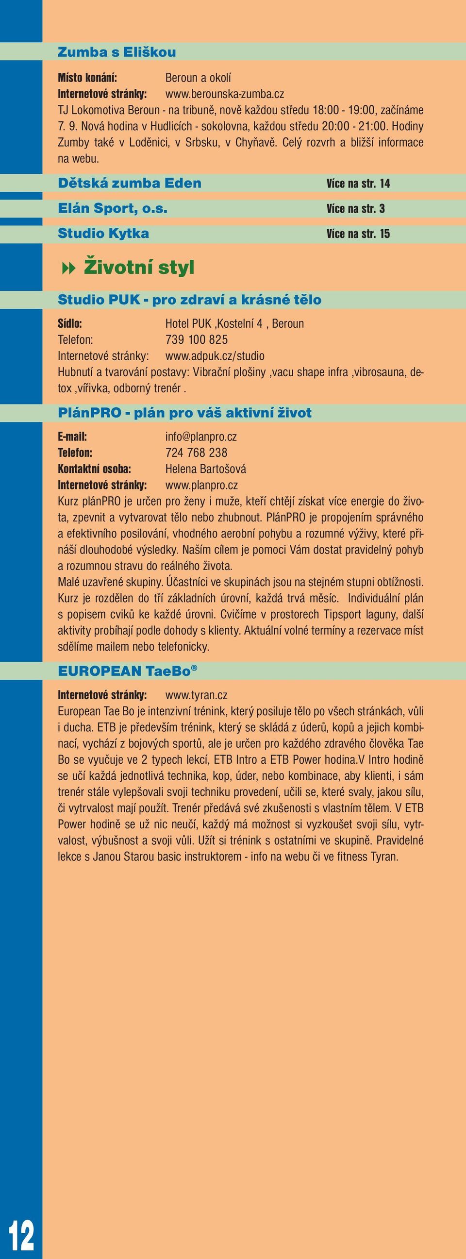 14 Elán Sport, o.s. Více na str. 3 Studio Kytka Více na str. 15 8 Životní styl Studio PUK - pro zdraví a krásné tělo Hotel PUK,Kostelní 4, Beroun Telefon: 739 100 825 Internetové stránky: www.adpuk.