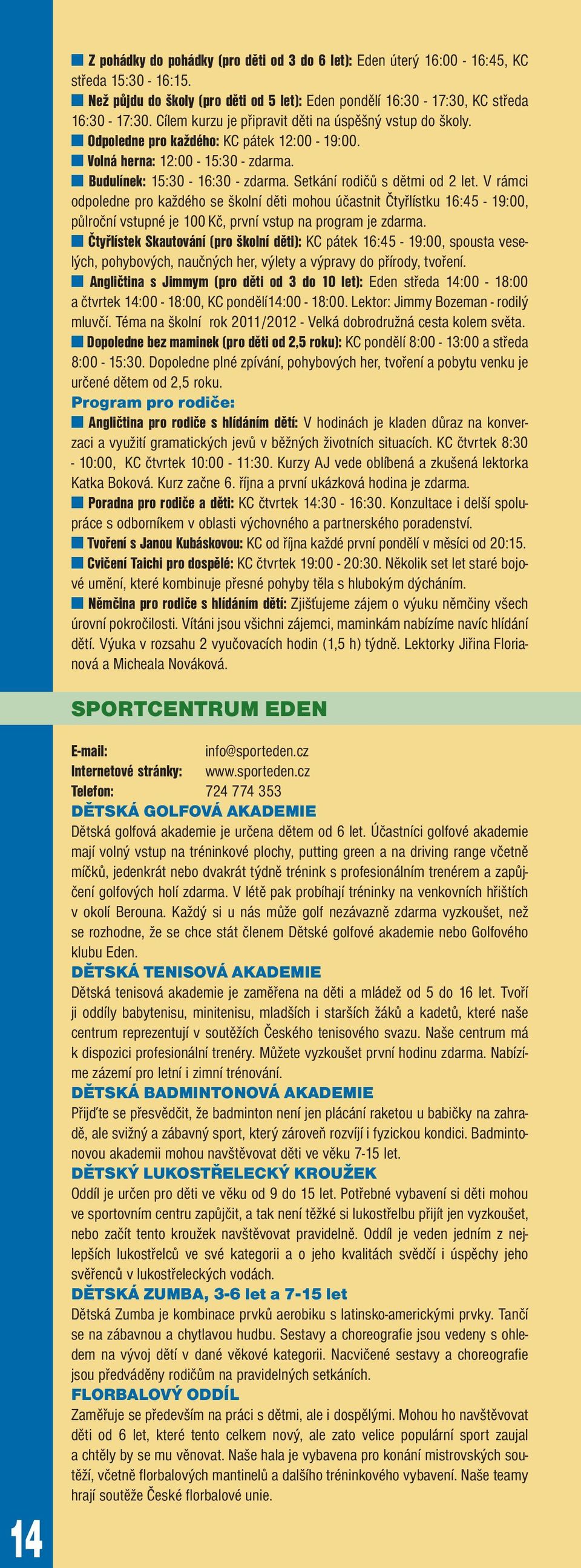 Setkání rodičů s dětmi od 2 let. V rámci odpoledne pro každého se školní děti mohou účastnit Čtyřlístku 16:45-19:00, půlroční vstupné je 100 Kč, první vstup na program je zdarma.