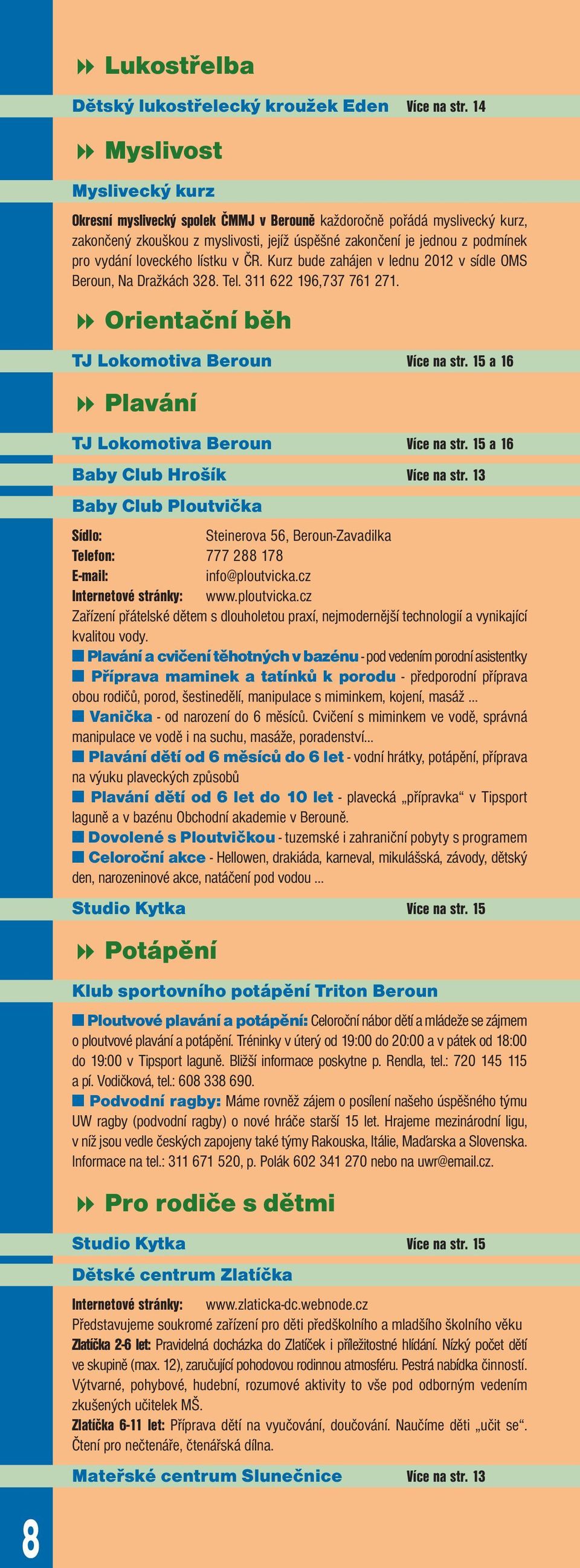 loveckého lístku v ČR. Kurz bude zahájen v lednu 2012 v sídle OMS Beroun, Na Dražkách 328. Tel. 311 622 196,737 761 271. 8 Orientační běh 8 Plavání Baby Club Hrošík Více na str.