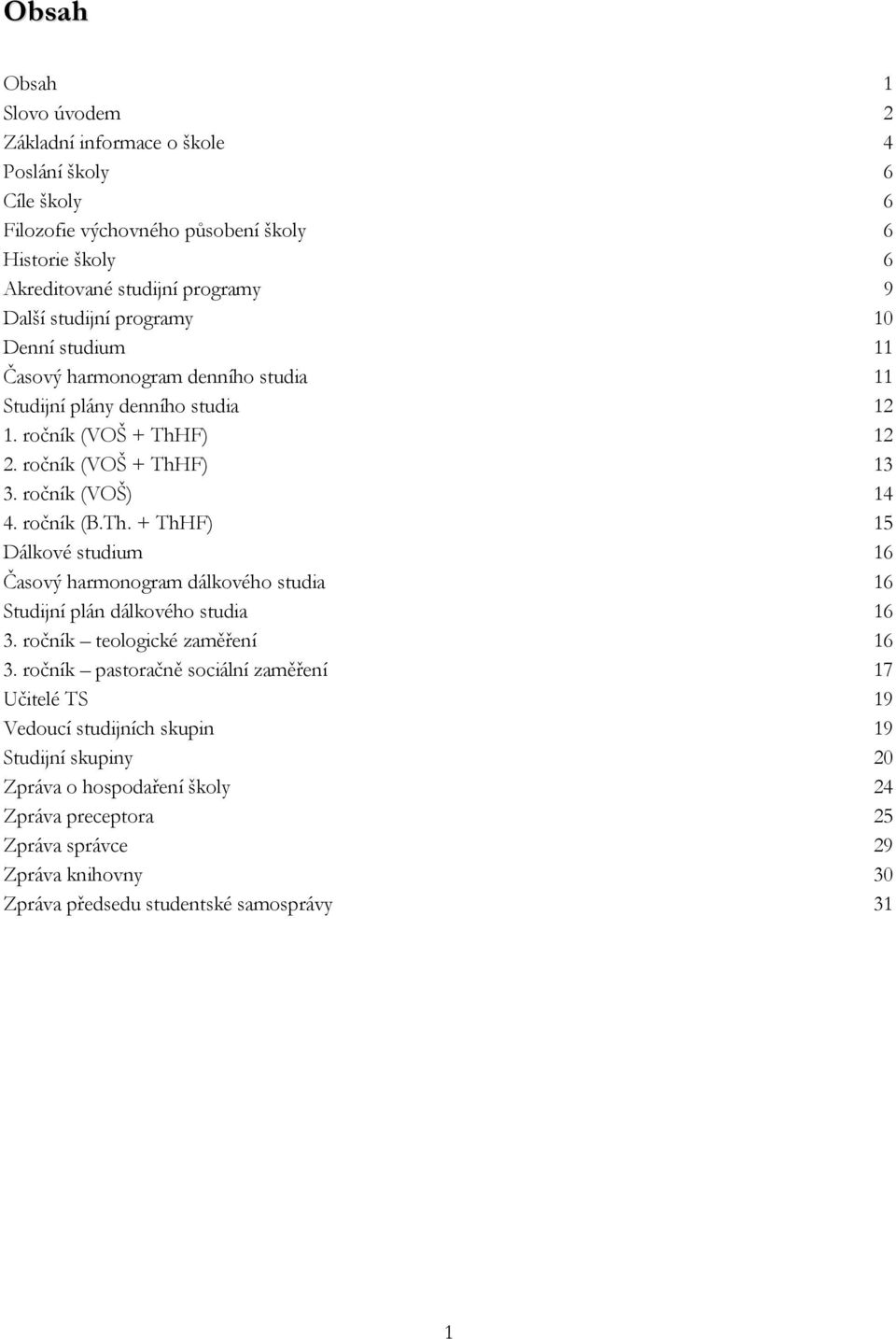 ročník (B.Th. + ThHF) 15 Dálkové studium 16 Časový harmonogram dálkového studia 16 Studijní plán dálkového studia 16 3. ročník teologické zaměření 16 3.