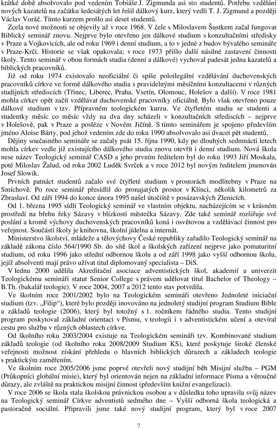 Nejprve bylo otevřeno jen dálkové studium s konzultačními středisky v Praze a Vojkovicích, ale od roku 1969 i denní studium, a to v jedné z budov bývalého semináře v Praze-Krči.