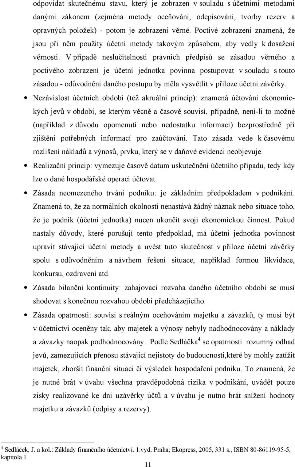 V případě neslučitelnosti právních předpisů se zásadou věrného a poctivého zobrazení je účetní jednotka povinna postupovat v souladu s touto zásadou - odůvodnění daného postupu by měla vysvětlit v