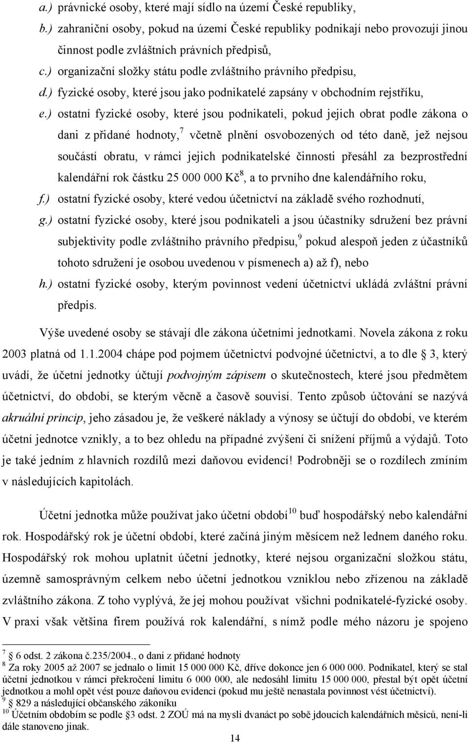 ) ostatní fyzické osoby, které jsou podnikateli, pokud jejich obrat podle zákona o dani z přidané hodnoty, 7 včetně plnění osvobozených od této daně, jež nejsou součástí obratu, v rámci jejich