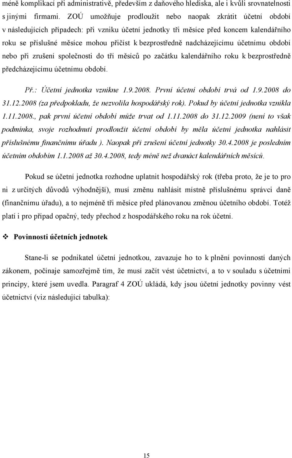 bezprostředně nadcházejícímu účetnímu období nebo při zrušení společnosti do tří měsíců po začátku kalendářního roku k bezprostředně předcházejícímu účetnímu období. Př.: Účetní jednotka vznikne 1.9.
