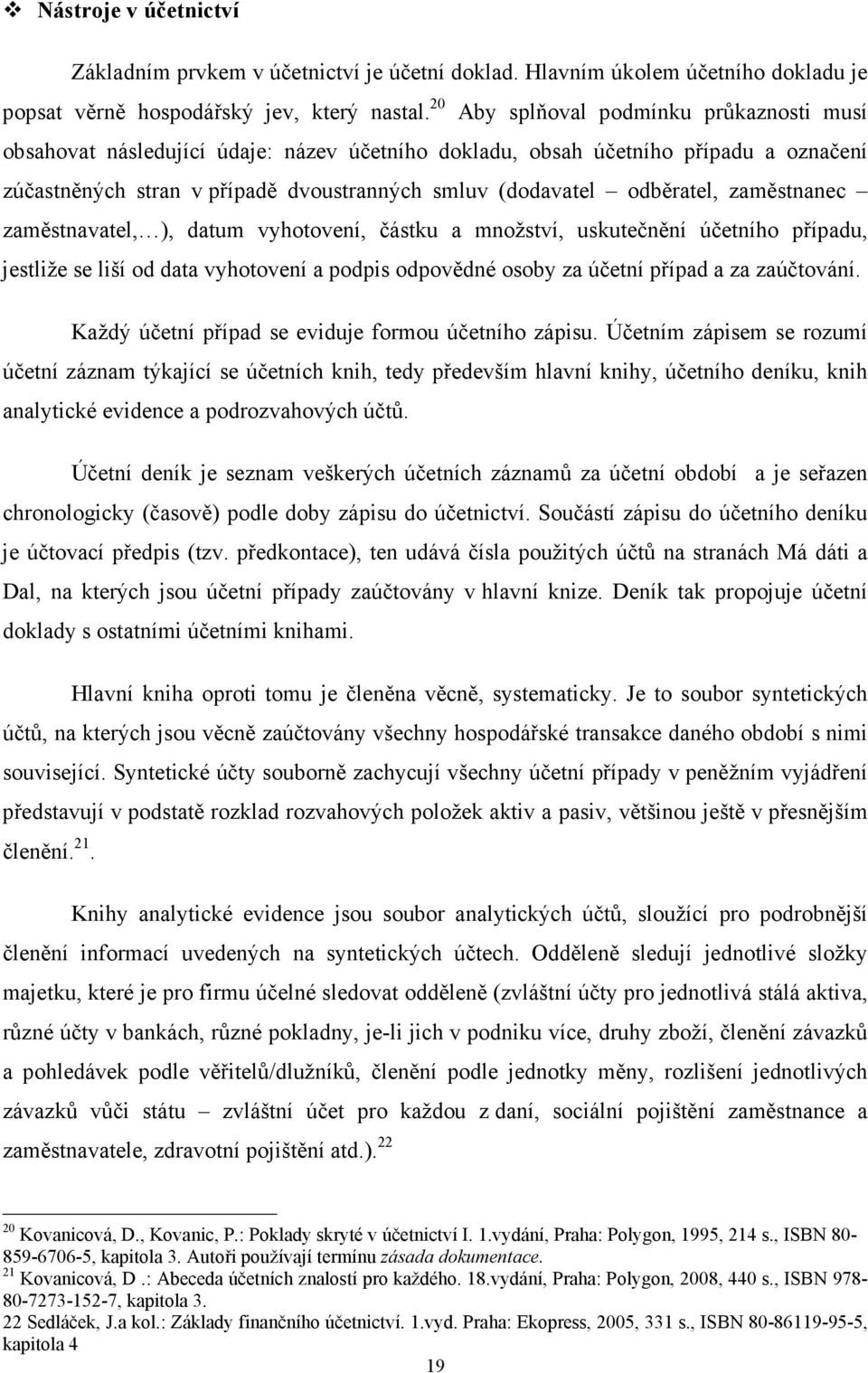 zaměstnanec zaměstnavatel, ), datum vyhotovení, částku a množství, uskutečnění účetního případu, jestliže se liší od data vyhotovení a podpis odpovědné osoby za účetní případ a za zaúčtování.