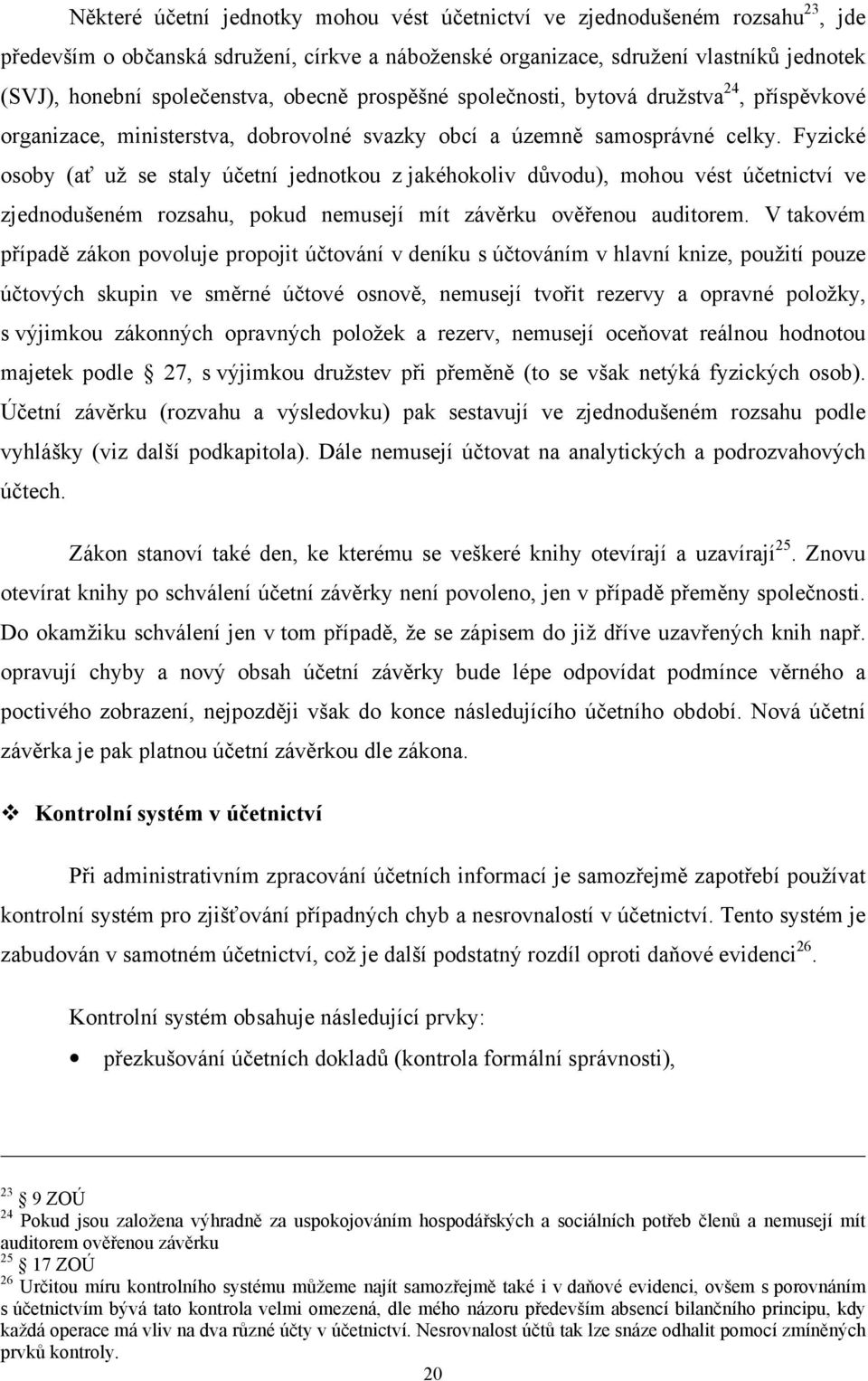 Fyzické osoby (ať už se staly účetní jednotkou z jakéhokoliv důvodu), mohou vést účetnictví ve zjednodušeném rozsahu, pokud nemusejí mít závěrku ověřenou auditorem.