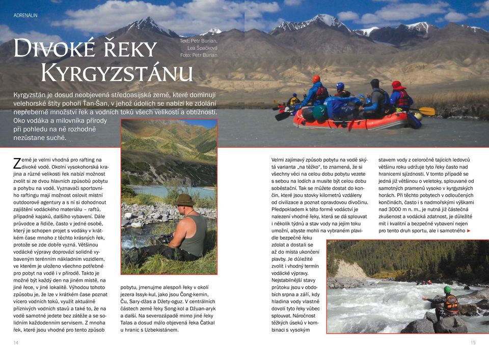 Země je velmi vhodná pro rafting na divoké vodě. Okolní vysokohorská krajina a různé velikosti řek nabízí možnost zvolit si ze dvou hlavních způsobů pobytu a pohybu na vodě.