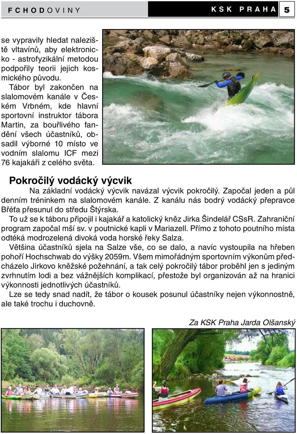 kajakáři z celého světa. Pokročilý vodácký výcvik Na základní vodácký výcvik navázal výcvik pokročilý. Započal jeden a půl denním tréninkem na slalomovém kanále.