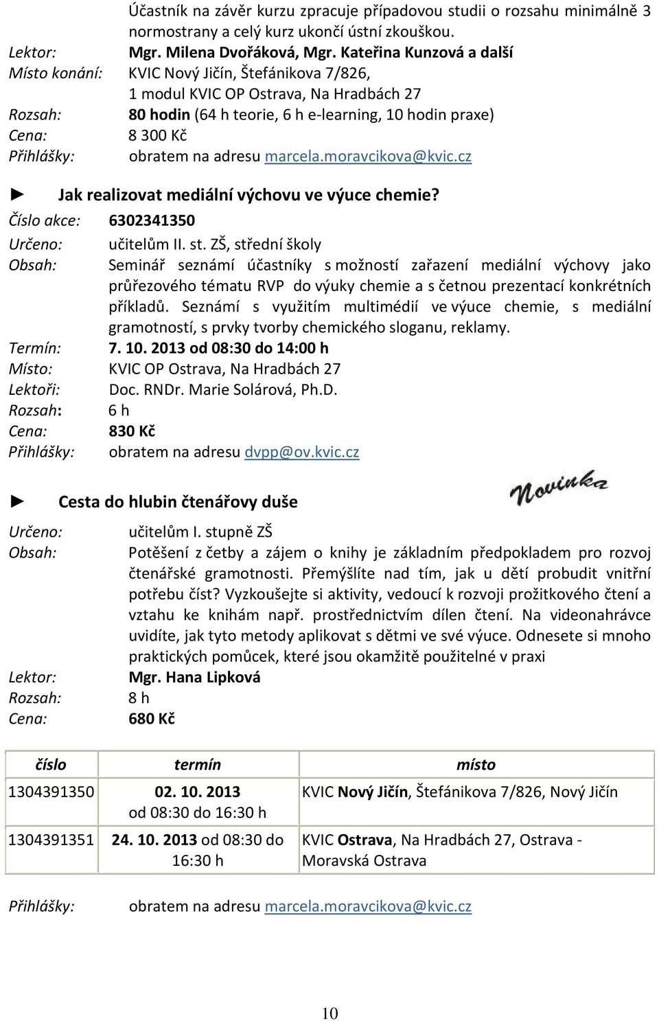 Přihlášky: obratem na adresu marcela.moravcikova@kvic.cz Jak realizovat mediální výchovu ve výuce chemie?