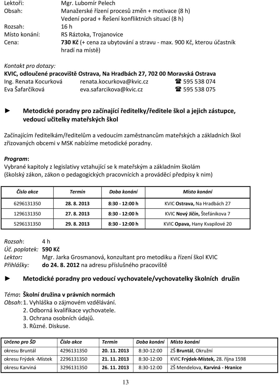 ubytování a stravu - max. 900 Kč, kterou účastník hradí na místě) Kontakt pro dotazy: KVIC, odloučené pracoviště Ostrava, Na Hradbách 27, 70200 Moravská Ostrava Ing. Renata Kocurková renata.