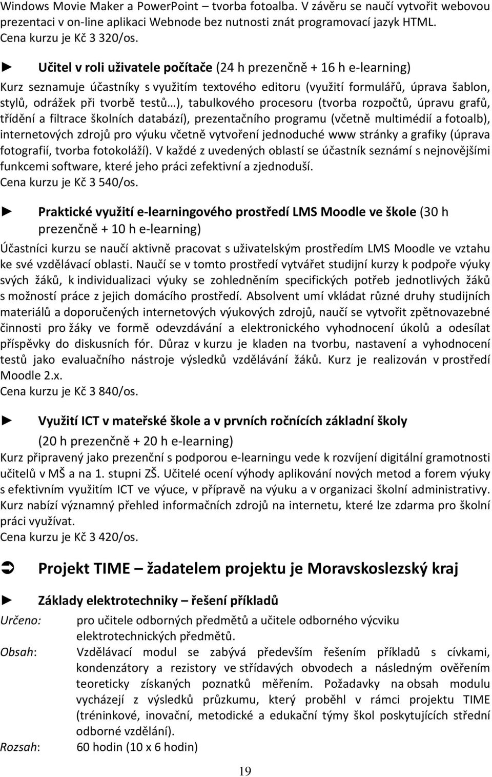 tabulkového procesoru (tvorba rozpočtů, úpravu grafů, třídění a filtrace školních databází), prezentačního programu (včetně multimédií a fotoalb), internetových zdrojů pro výuku včetně vytvoření