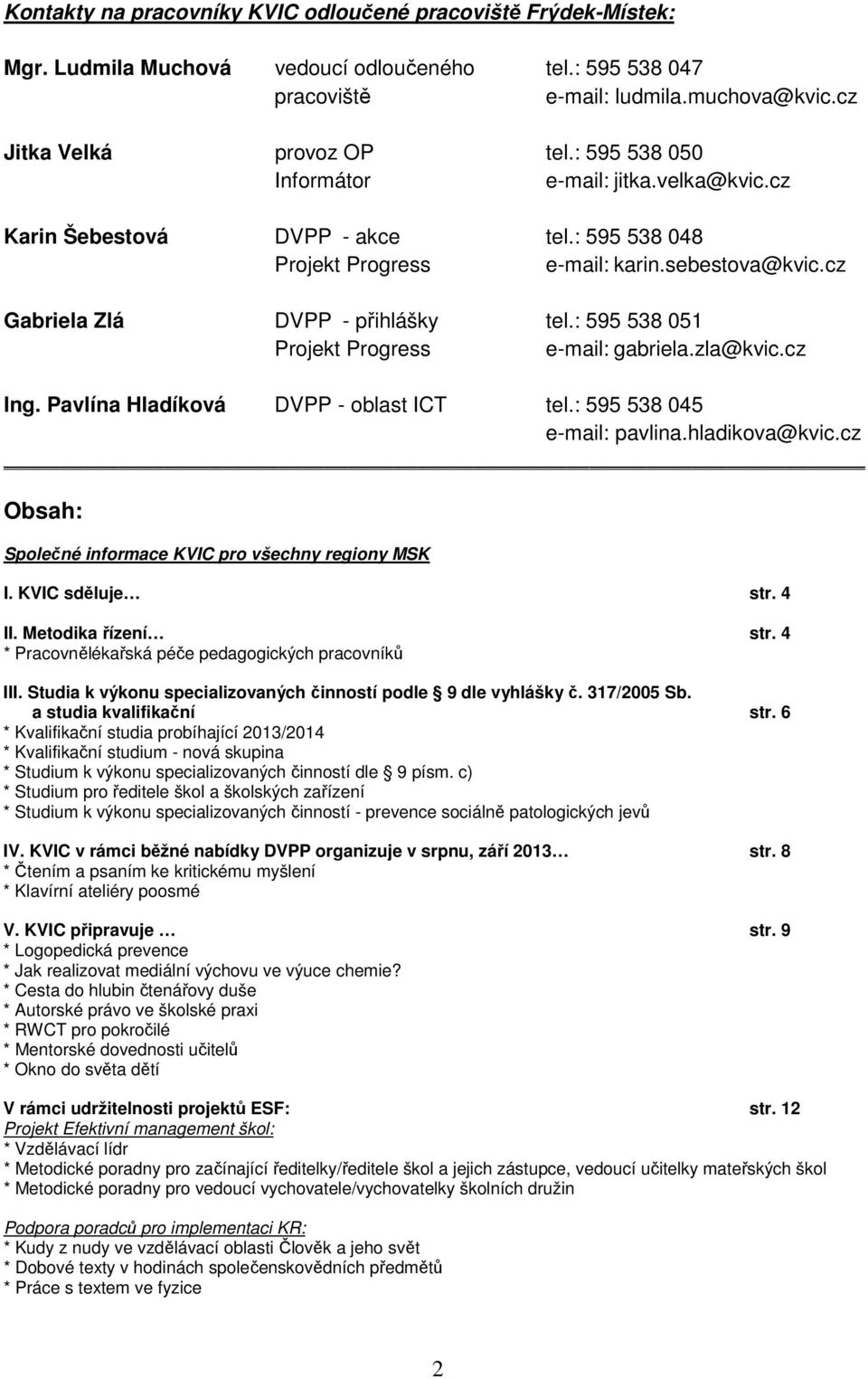 : 595 538 051 Projekt Progress e-mail: gabriela.zla@kvic.cz Ing. Pavlína Hladíková DVPP - oblast ICT tel.: 595 538 045 e-mail: pavlina.hladikova@kvic.