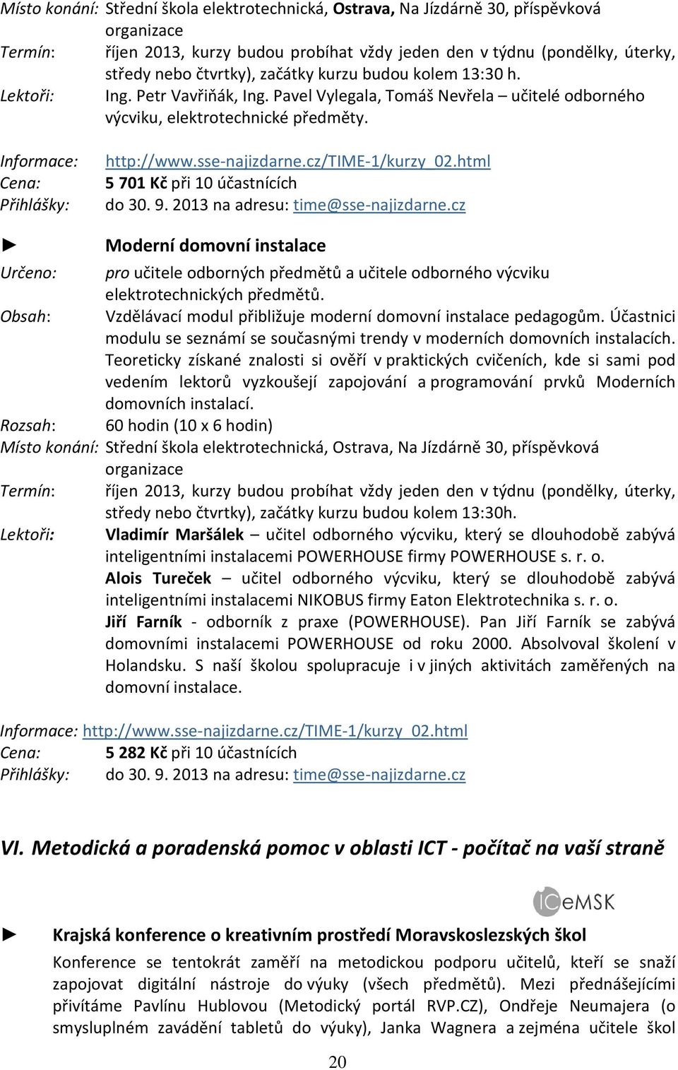 cz/time-1/kurzy_02.html Cena: 5701 Kč při 10 účastnících Přihlášky: do 30. 9. 2013 na adresu: time@sse-najizdarne.