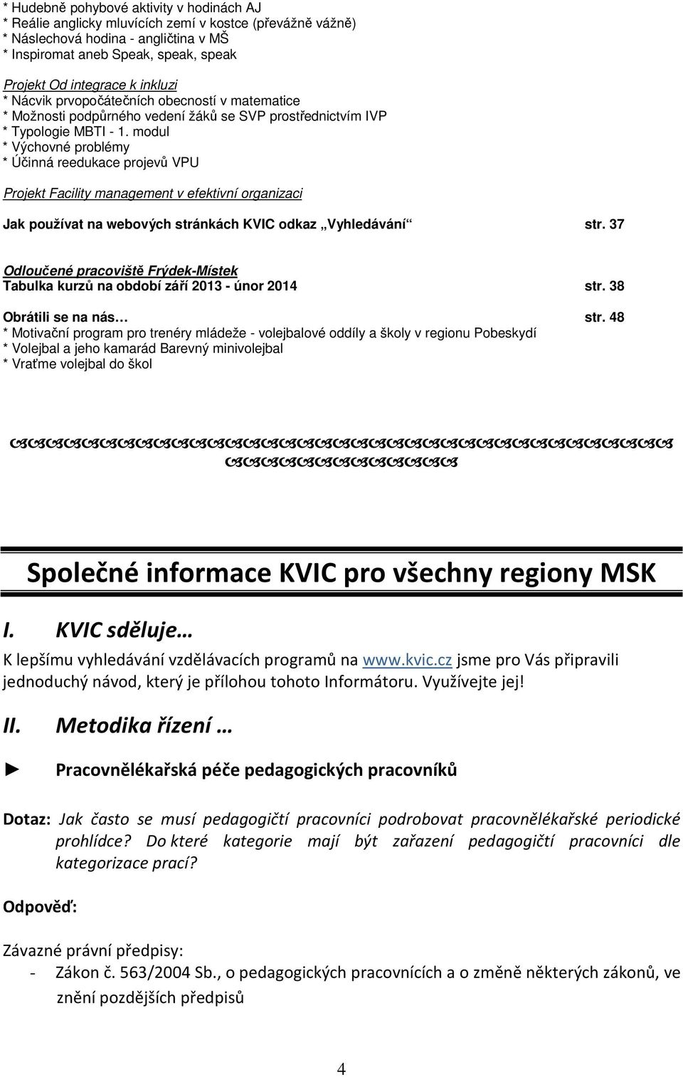 modul * Výchovné problémy * Účinná reedukace projevů VPU Projekt Facility management v efektivní organizaci Jak používat na webových stránkách KVIC odkaz Vyhledávání str.