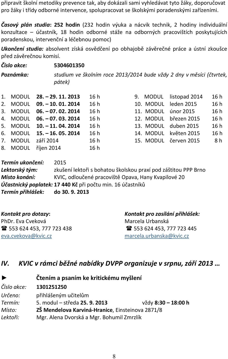 léčebnou pomoc) Ukončení studia: absolvent získá osvědčení po obhajobě závěrečné práce a ústní zkoušce před závěrečnou komisí.