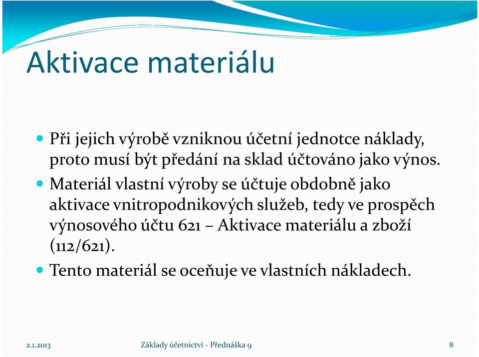 Materiál vlastní výroby se účtuje obdobně jako aktivace vnitropodnikových služeb, tedy ve