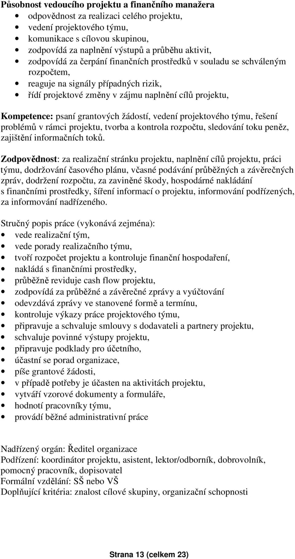 žádostí, vedení projektového týmu, řešení problémů v rámci projektu, tvorba a kontrola rozpočtu, sledování toku peněz, zajištění informačních toků.