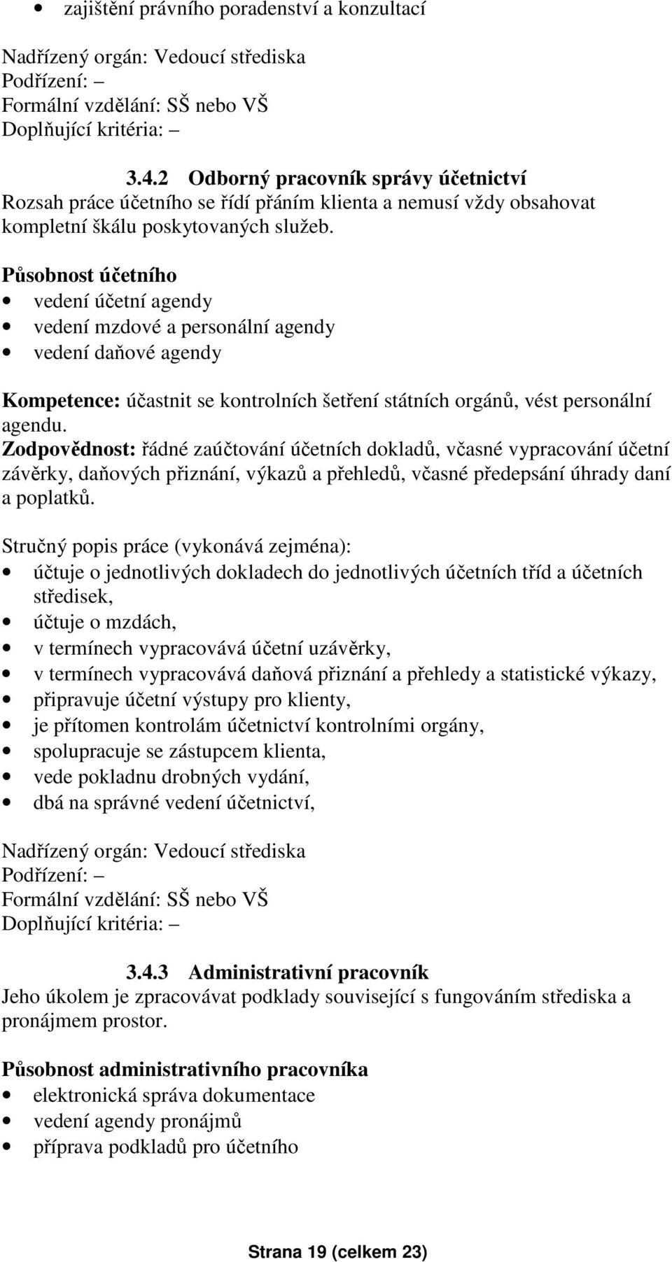 Působnost účetního vedení účetní agendy vedení mzdové a personální agendy vedení daňové agendy Kompetence: účastnit se kontrolních šetření státních orgánů, vést personální agendu.