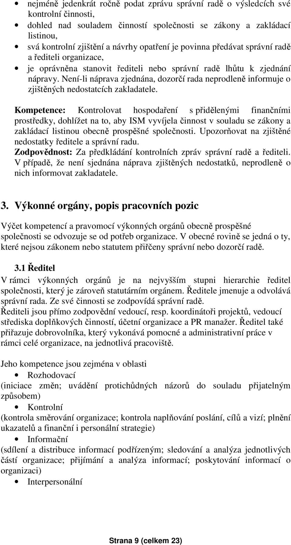 Není-li náprava zjednána, dozorčí rada neprodleně informuje o zjištěných nedostatcích zakladatele.