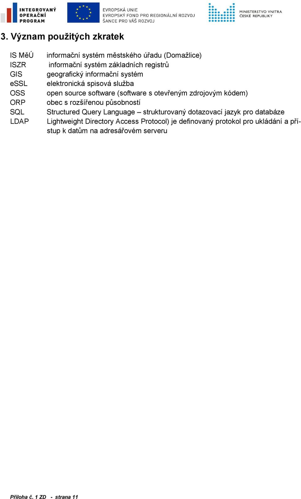 ORP obec s rozšířenou působností SQL Structured Query Language strukturovaný dotazovací jazyk pro databáze LDAP Lightweight