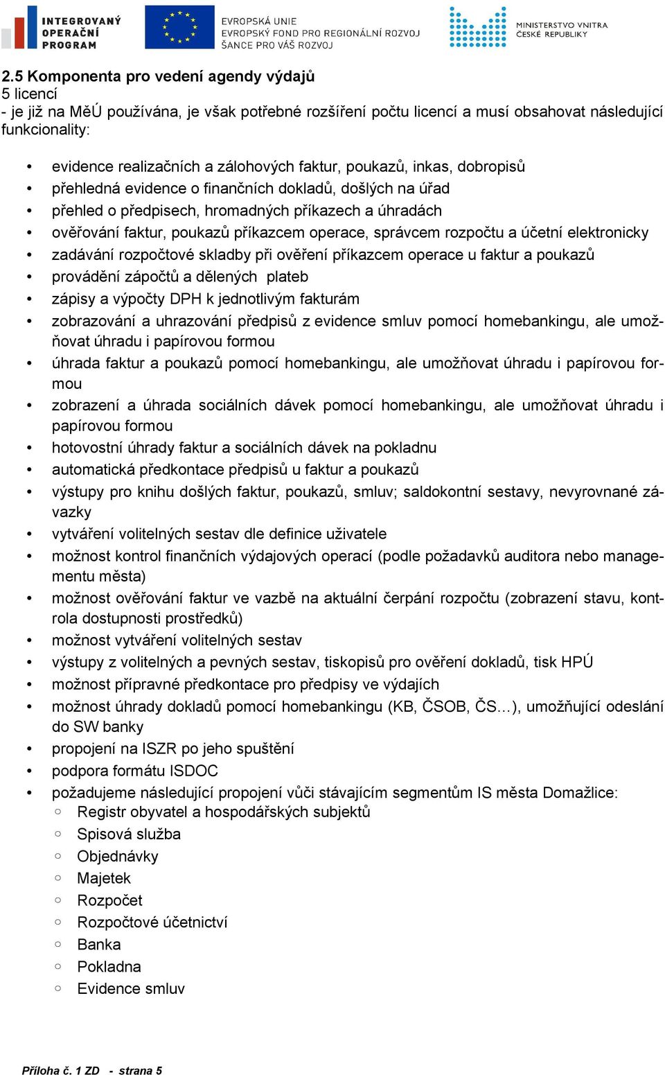 rozpočtu a účetní elektronicky zadávání rozpočtové skladby při ověření příkazcem operace u faktur a poukazů provádění zápočtů a dělených plateb zápisy a výpočty DPH k jednotlivým fakturám zobrazování