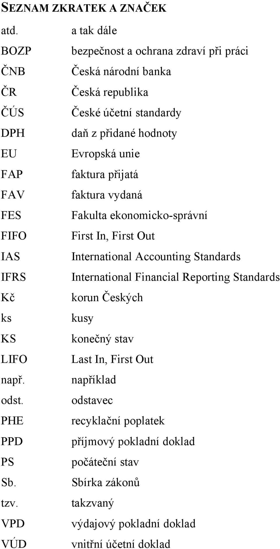 faktura přijatá faktura vydaná Fakulta ekonomicko-správní First In, First Out International Accounting Standards International Financial Reporting Standards