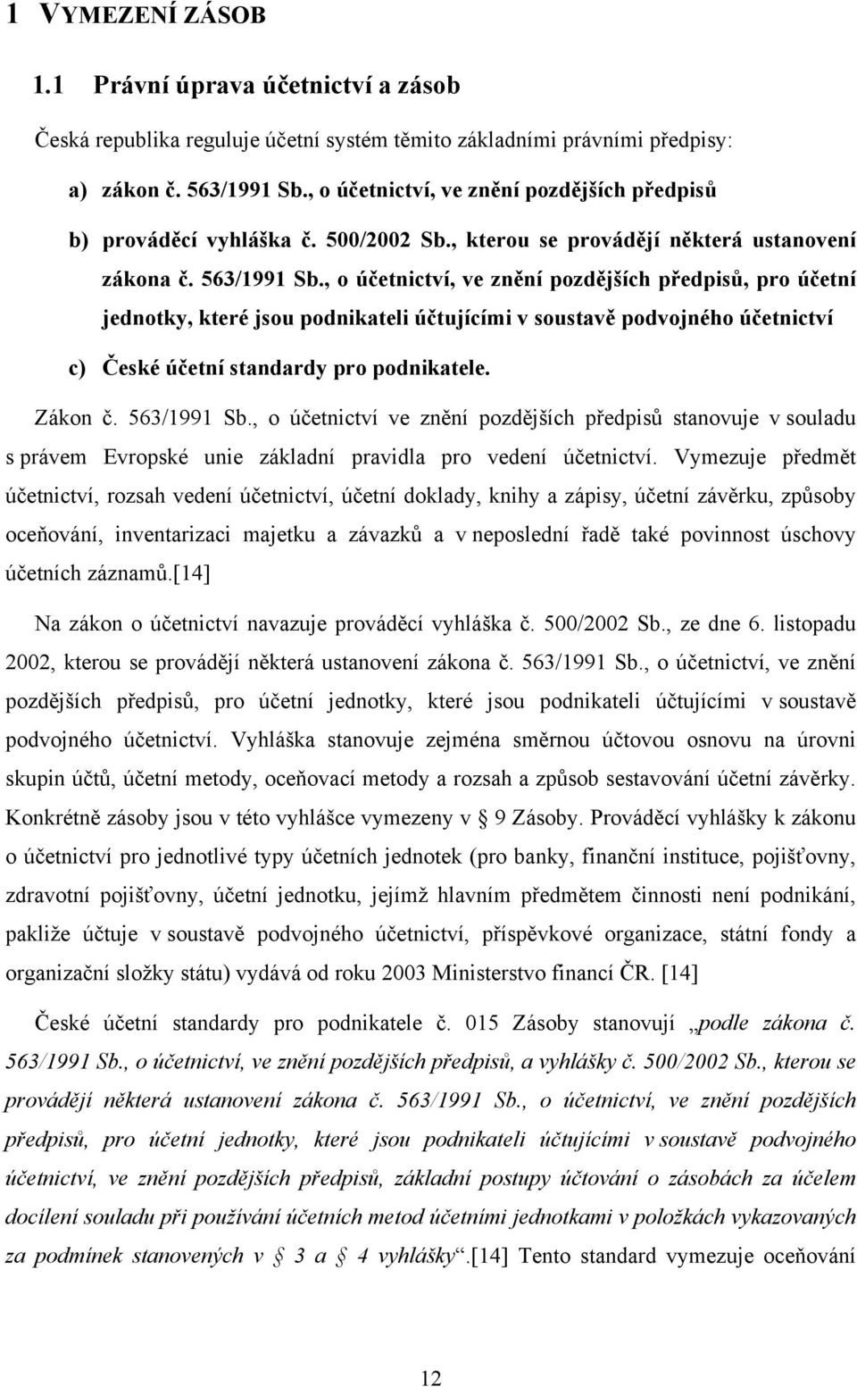 , o účetnictví, ve znění pozdějších předpisů, pro účetní jednotky, které jsou podnikateli účtujícími v soustavě podvojného účetnictví c) České účetní standardy pro podnikatele. Zákon č. 563/1991 Sb.