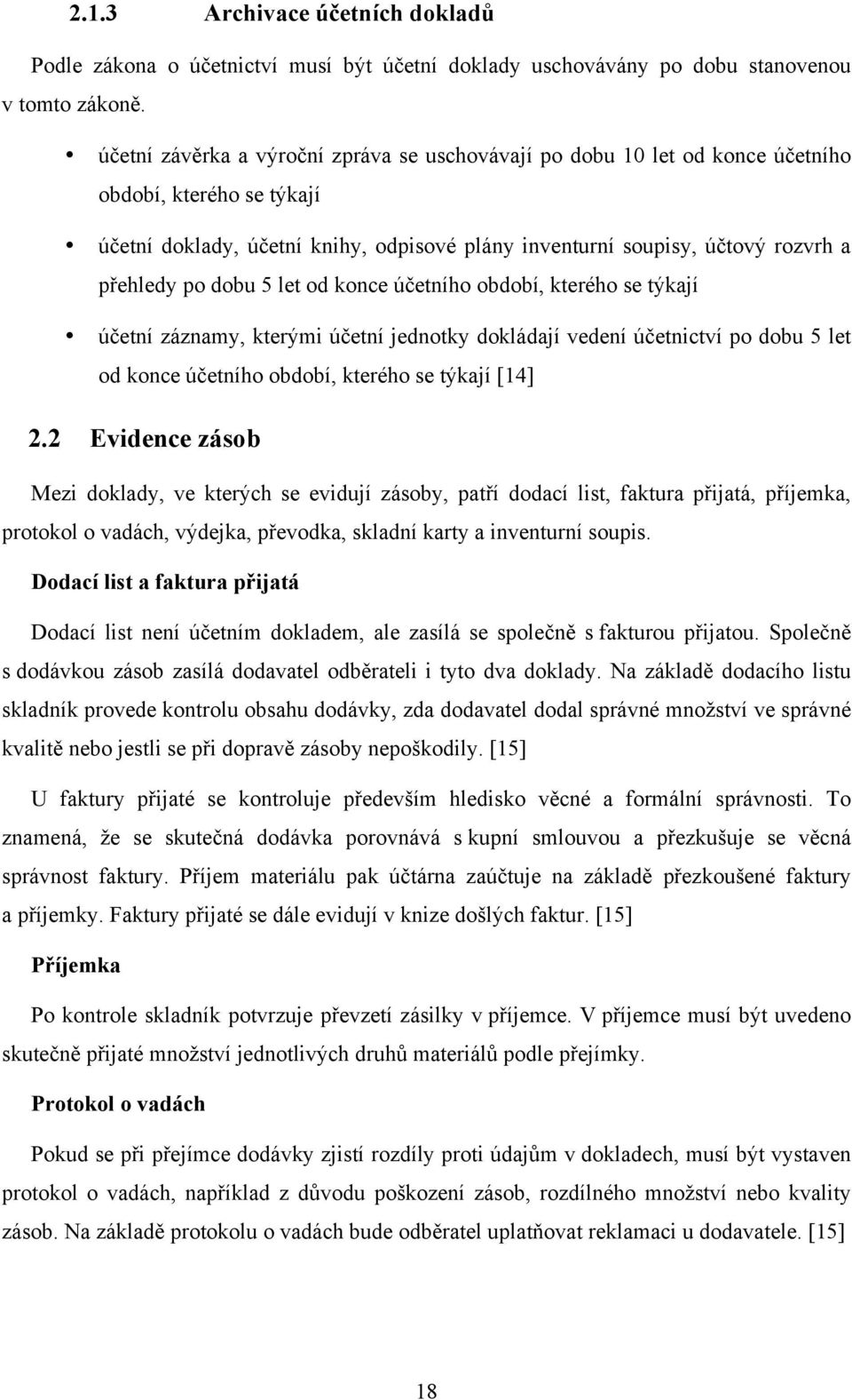 dobu 5 let od konce účetního období, kterého se týkají účetní záznamy, kterými účetní jednotky dokládají vedení účetnictví po dobu 5 let od konce účetního období, kterého se týkají [14] 2.