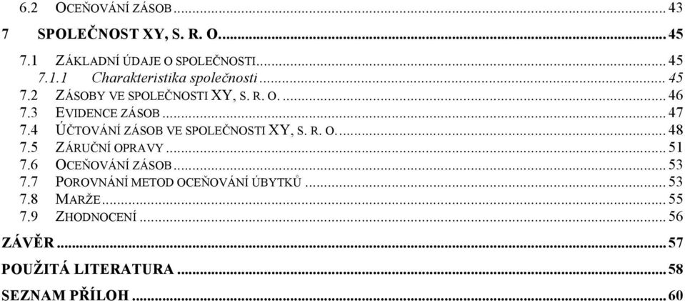 4 ÚČTOVÁNÍ ZÁSOB VE SPOLEČNOSTI XY, S. R. O.... 48 7.5 ZÁRUČNÍ OPRAVY... 51 7.6 OCEŇOVÁNÍ ZÁSOB... 53 7.