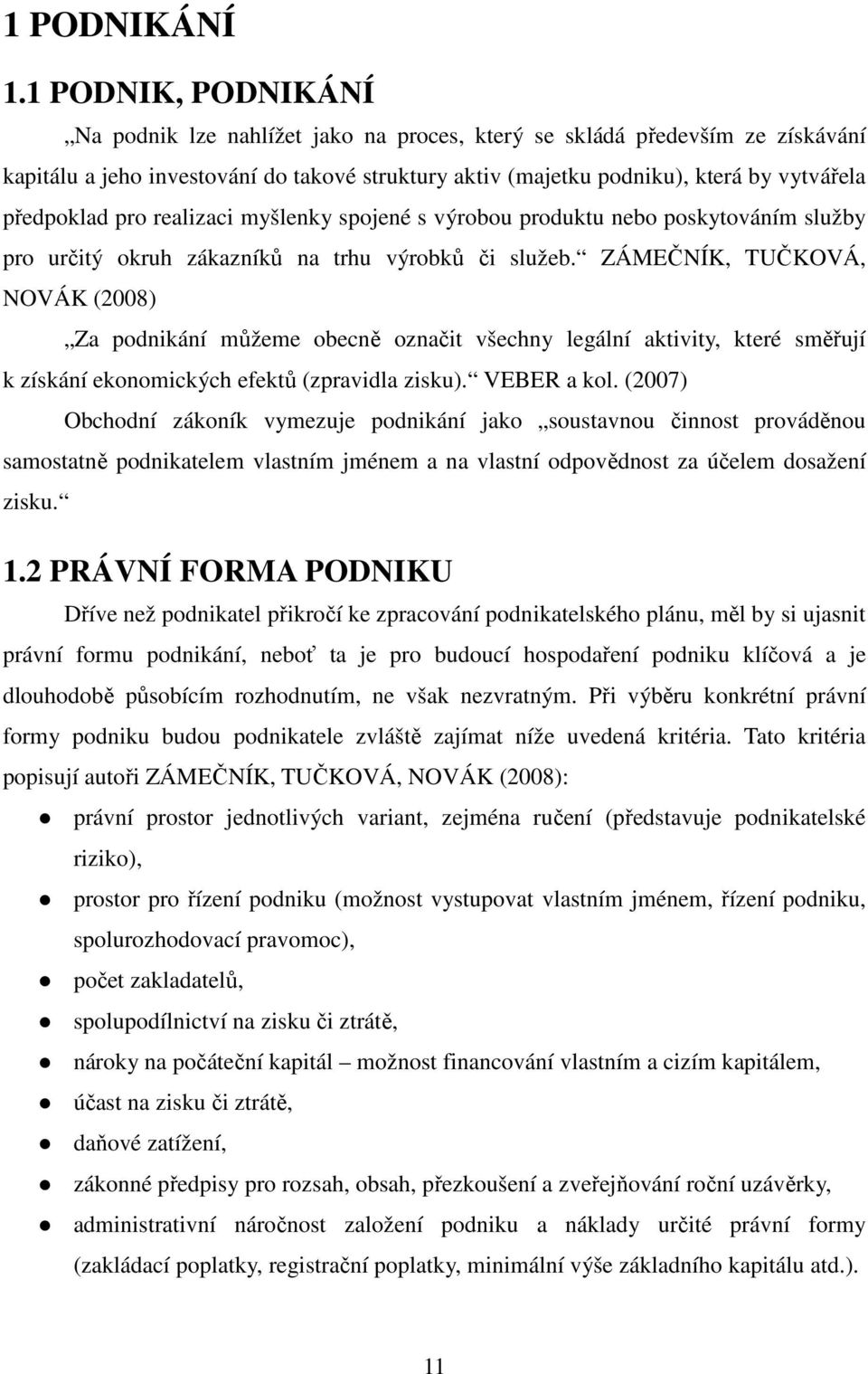 předpoklad pro realizaci myšlenky spojené s výrobou produktu nebo poskytováním služby pro určitý okruh zákazníků na trhu výrobků či služeb.