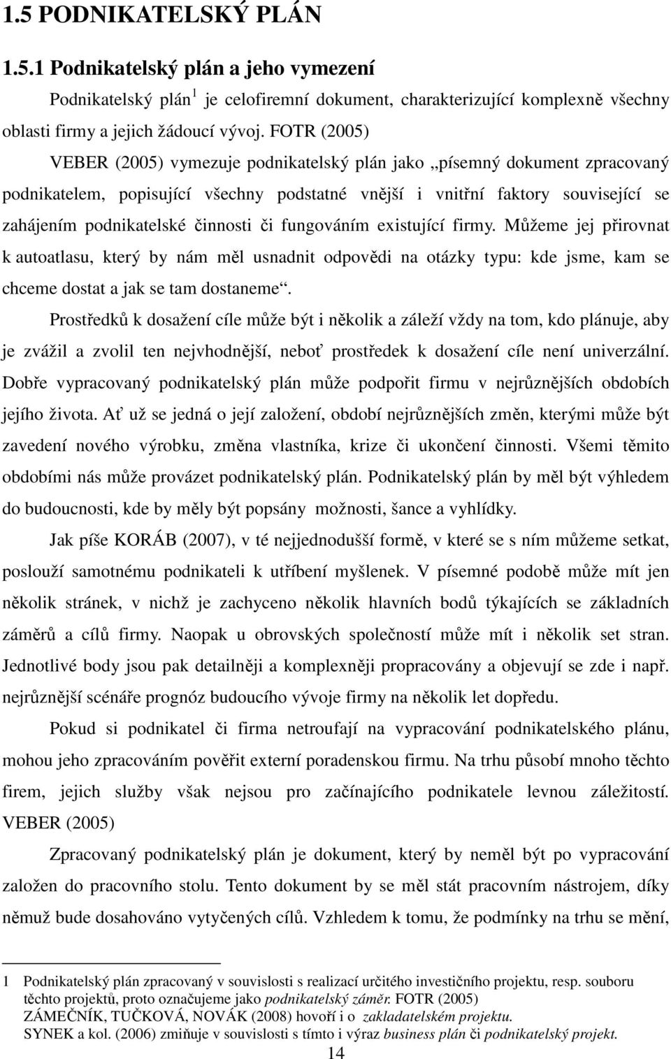 činnosti či fungováním existující firmy. Můžeme jej přirovnat k autoatlasu, který by nám měl usnadnit odpovědi na otázky typu: kde jsme, kam se chceme dostat a jak se tam dostaneme.