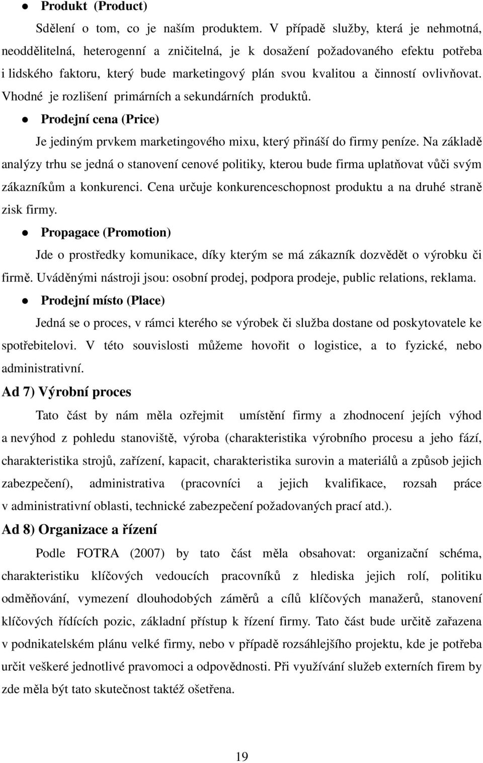 ovlivňovat. Vhodné je rozlišení primárních a sekundárních produktů. Prodejní cena (Price) Je jediným prvkem marketingového mixu, který přináší do firmy peníze.