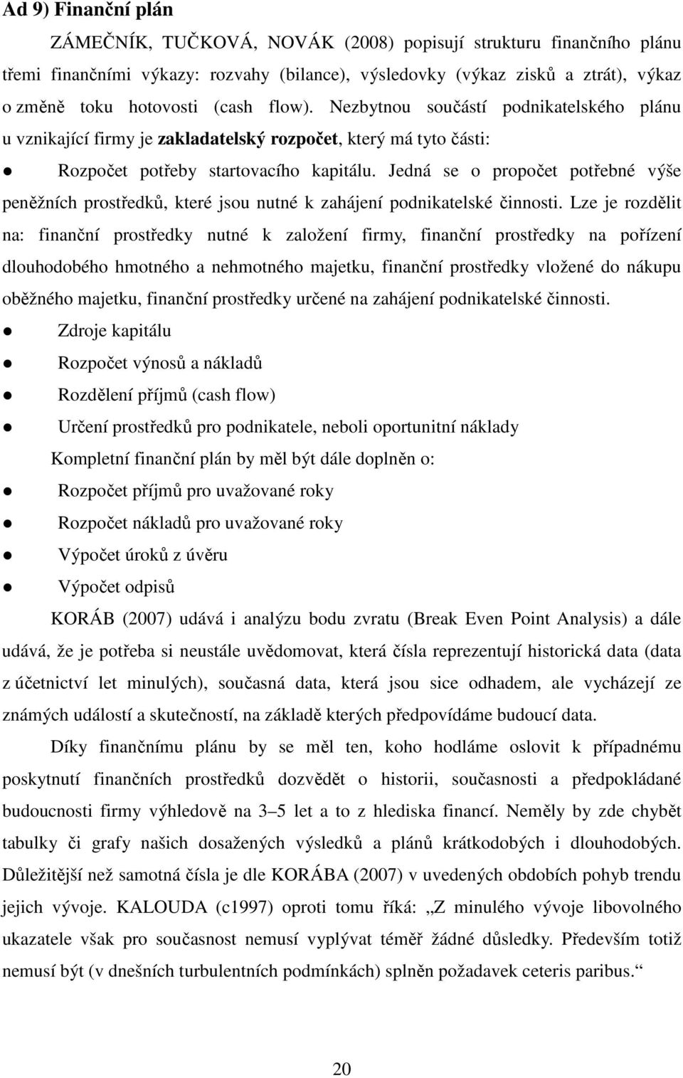 Jedná se o propočet potřebné výše peněžních prostředků, které jsou nutné k zahájení podnikatelské činnosti.