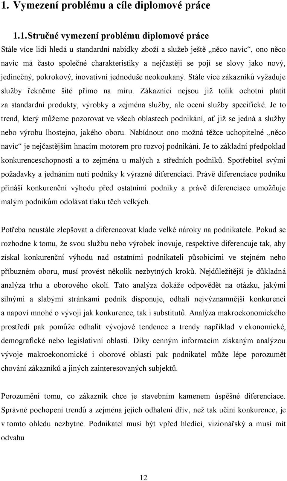 Zákazníci nejsou jiţ tolik ochotni platit za standardní produkty, výrobky a zejména sluţby, ale ocení sluţby specifické.