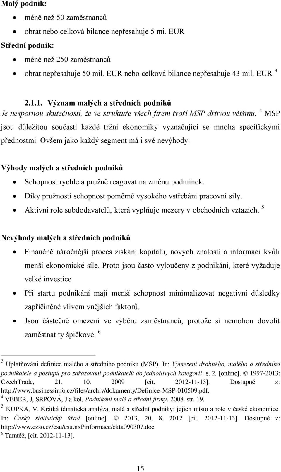 4 MSP jsou důleţitou součástí kaţdé trţní ekonomiky vyznačující se mnoha specifickými přednostmi. Ovšem jako kaţdý segment má i své nevýhody.