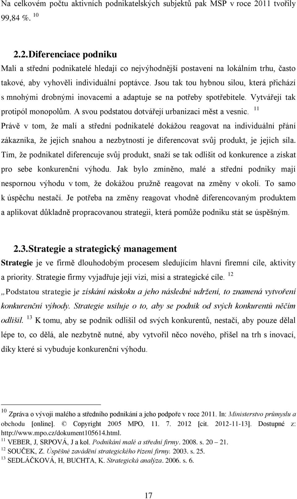 Jsou tak tou hybnou silou, která přichází s mnohými drobnými inovacemi a adaptuje se na potřeby spotřebitele. Vytvářejí tak protipól monopolům. A svou podstatou dotvářejí urbanizaci měst a vesnic.