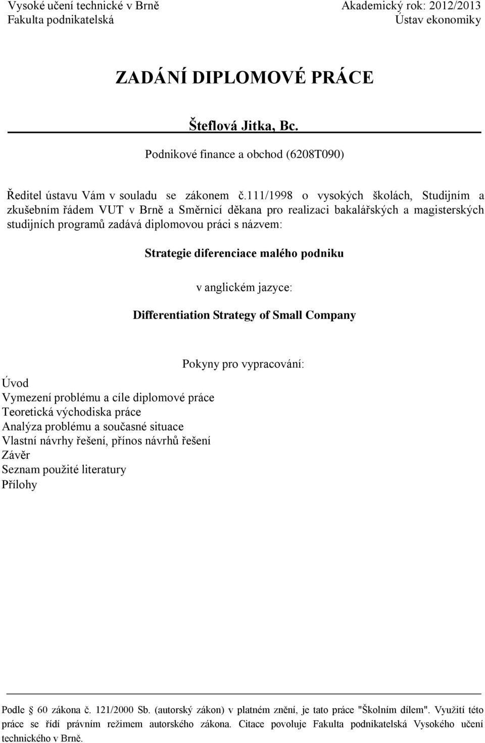 111/1998 o vysokých školách, Studijním a zkušebním řádem VUT v Brně a Směrnicí děkana pro realizaci bakalářských a magisterských studijních programů zadává diplomovou práci s názvem: Strategie