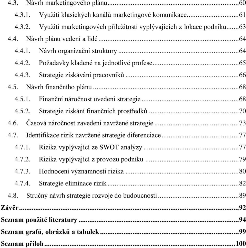 .. 68 4.5.2. Strategie získání finančních prostředků... 70 4.6. Časová náročnost zavedení navrţené strategie... 73 4.7. Identifikace rizik navrţené strategie diferenciace... 77 4.7.1.