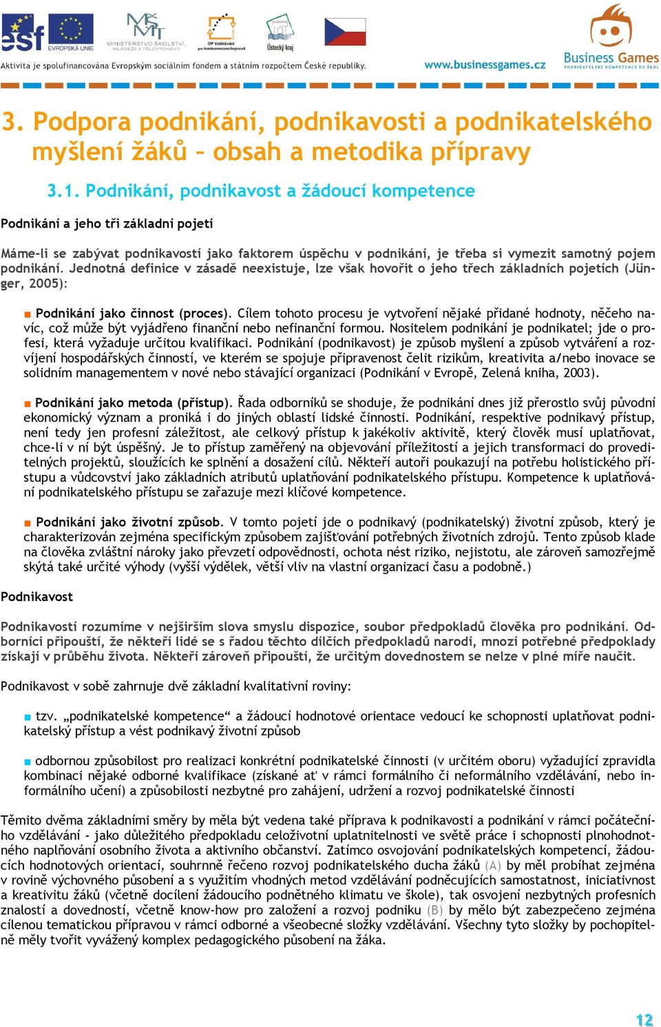 Jednotná definice v zásadě neexistuje, lze však hovořit o jeho třech základních pojetích (Jünger, 2005): Podnikání jako činnost (proces).