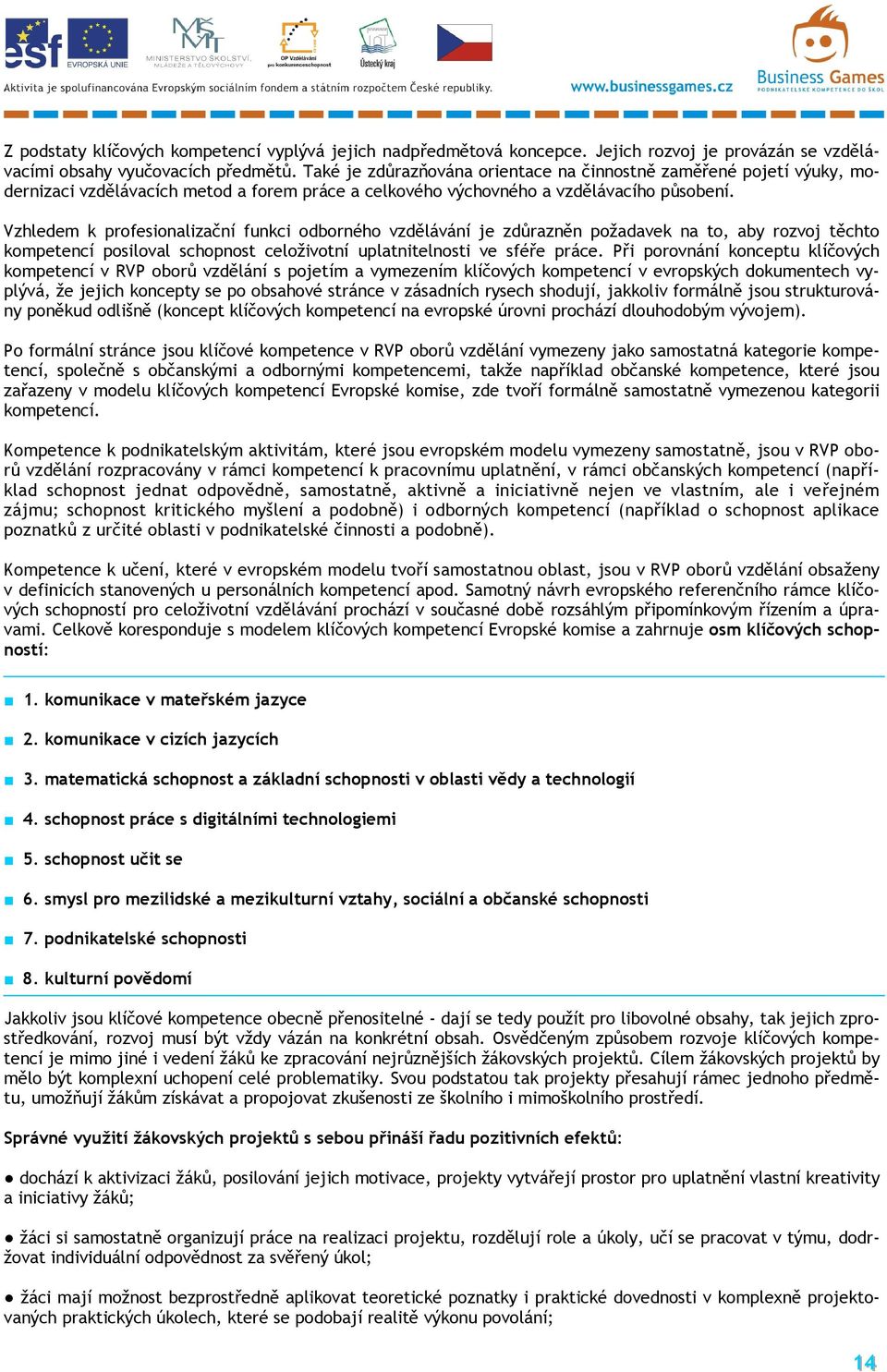 Vzhledem k profesionalizační funkci odborného vzdělávání je zdůrazněn požadavek na to, aby rozvoj těchto kompetencí posiloval schopnost celoživotní uplatnitelnosti ve sféře práce.