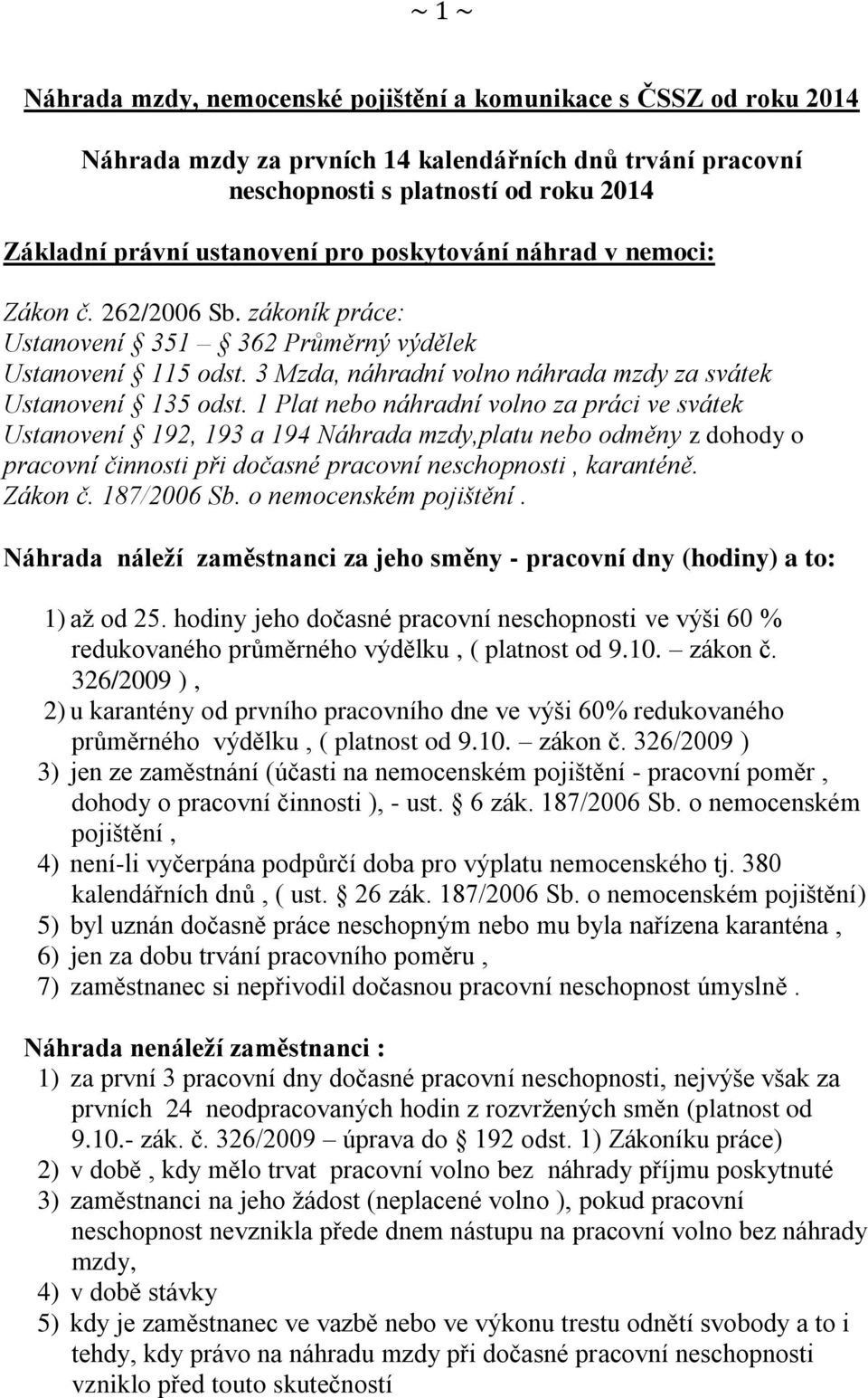 1 Plat nebo náhradní volno za práci ve svátek Ustanovení 192, 193 a 194 Náhrada mzdy,platu nebo odměny z dohody o pracovní činnosti při dočasné pracovní neschopnosti, karanténě. Zákon č. 187/2006 Sb.