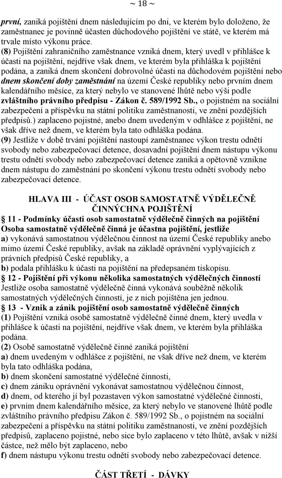 účasti na důchodovém pojištění nebo dnem skončení doby zaměstnání na území České republiky nebo prvním dnem kalendářního měsíce, za který nebylo ve stanovené lhůtě nebo výši podle zvláštního právního