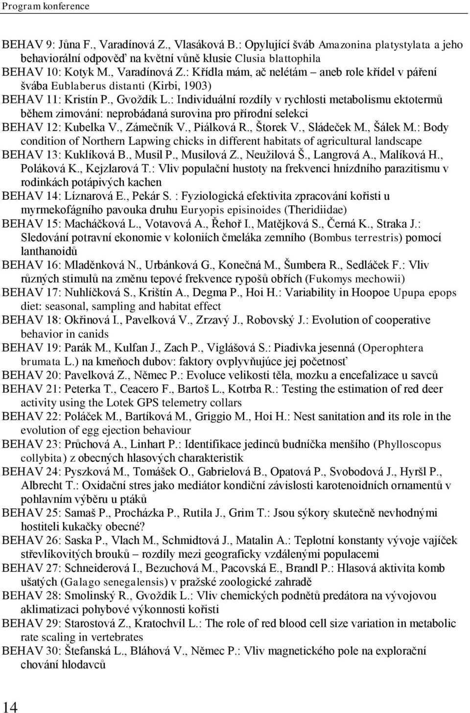 : Individuální rozdíly v rychlosti metabolismu ektotermů během zimování: neprobádaná surovina pro přírodní selekci BEHAV 12: Kubelka V., Zámečník V., Piálková R., Štorek V., Sládeček M., Šálek M.