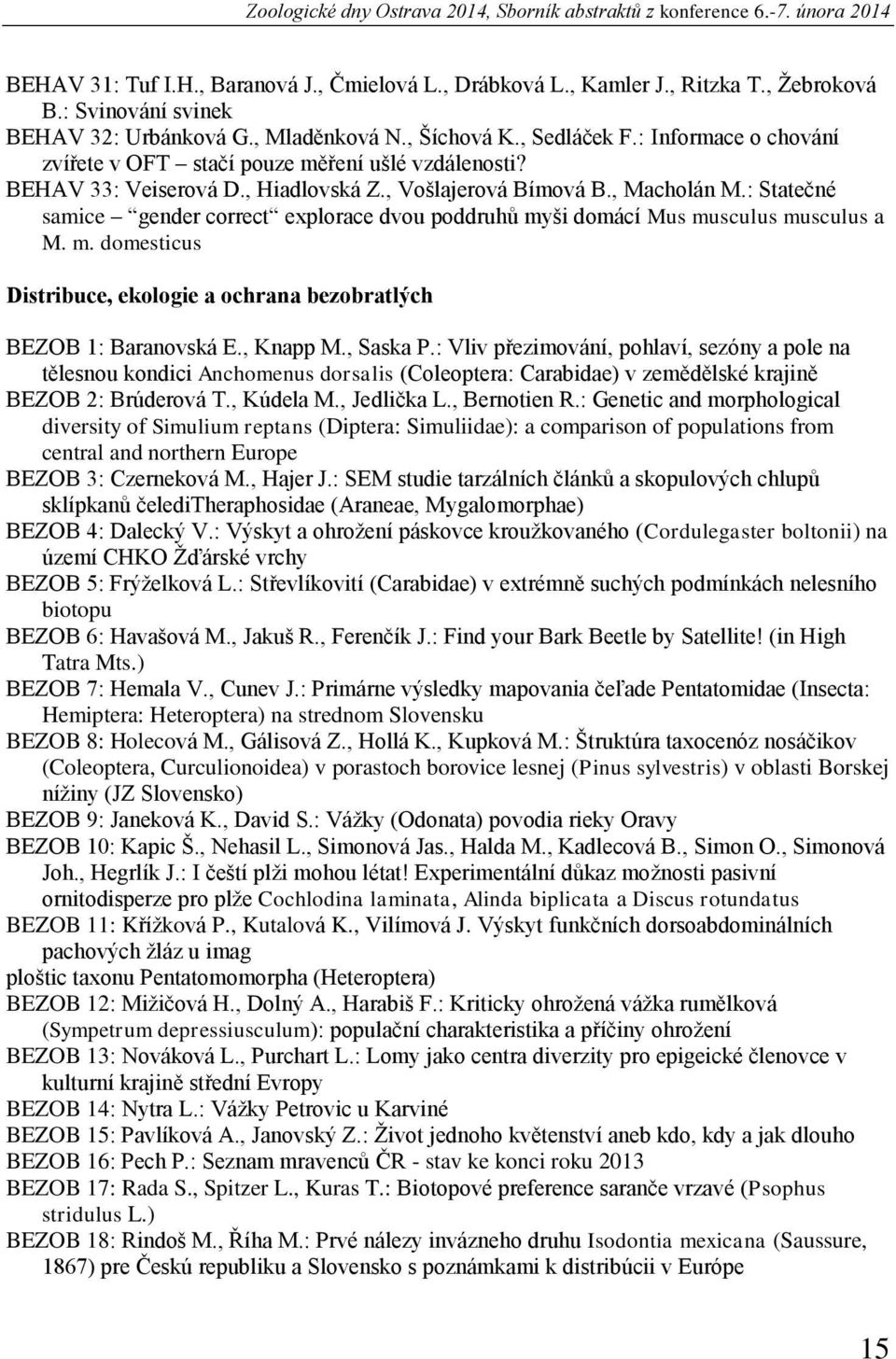 , Vošlajerová Bímová B., Macholán M.: Statečné samice gender correct explorace dvou poddruhů myši domácí Mus musculus musculus a M. m. domesticus Distribuce, ekologie a ochrana bezobratlých BEZOB 1: Baranovská E.