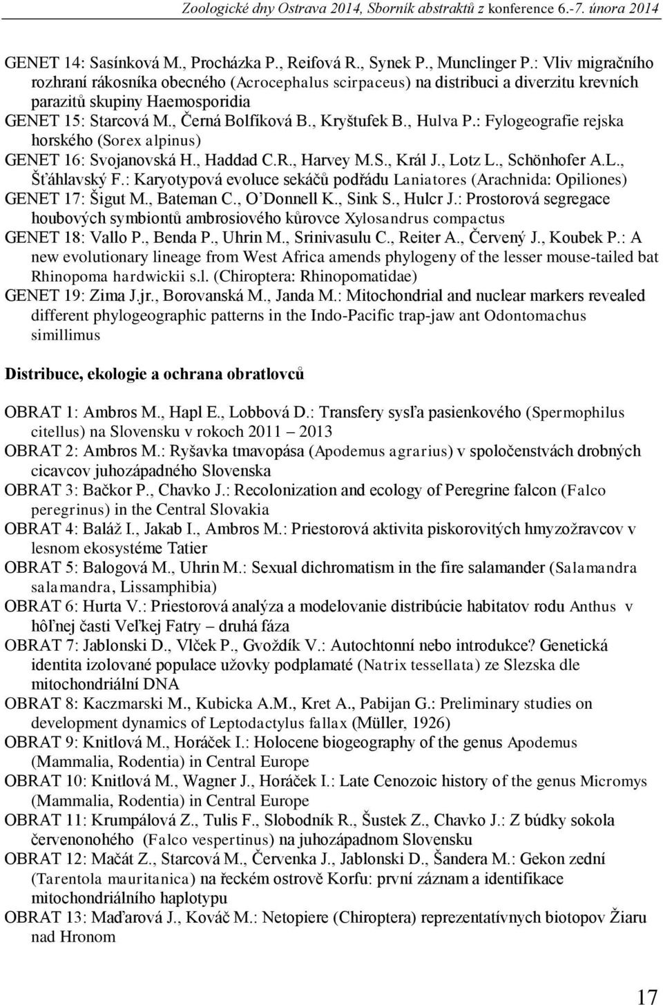 , Hulva P.: Fylogeografie rejska horského (Sorex alpinus) GENET 16: Svojanovská H., Haddad C.R., Harvey M.S., Král J., Lotz L., Schönhofer A.L., Šťáhlavský F.