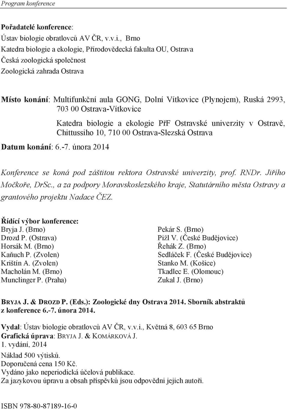 Vítkovice (Plynojem), Ruská 2993, 703 00 Ostrava-Vítkovice Katedra biologie a ekologie PřF Ostravské univerzity v Ostravě, Chittussiho 10, 710 00 Ostrava-Slezská Ostrava Datum konání: 6.-7.